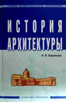 Книга Бирюкова Н.В. История архитектуры Учебное пособие, 11-17446, Баград.рф